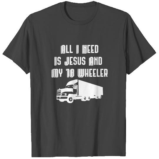 All I Need Is Jesus And My 18 Wheeler T Shirts
