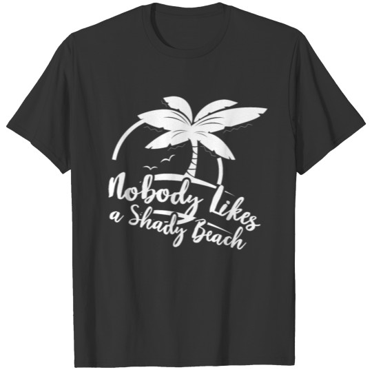 Nobody Likes a Shady Beach Shirt T-shirt