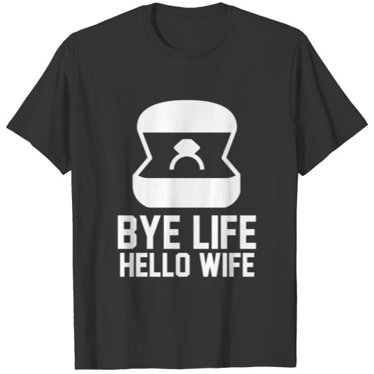 Bye Life Hello Wife Bachelor Party T-shirt