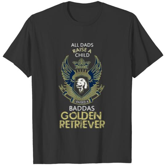All Dads raise a child. I raised a Badass Golden R T-shirt
