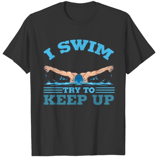 I swim try to keep up T Shirts