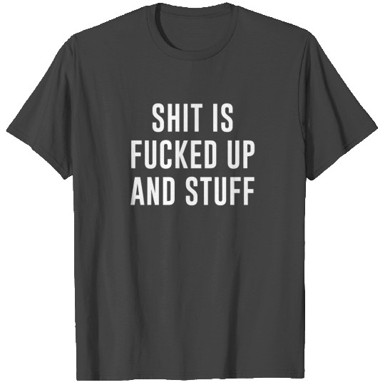 Shit is fucked up and stuff parody T Shirts Classic