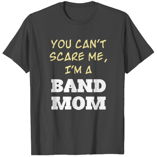 you cant scare me I am a band mother mama T Shirts