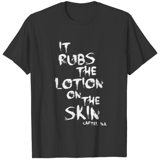 it rubs the lotion on the skin sister T Shirts