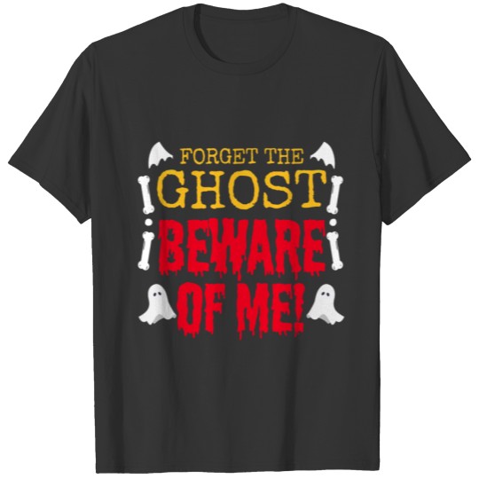 Forget the ghost - Halloween Scary Creepy Spooky T-shirt