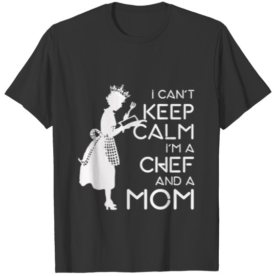 I Can t Keep Calm I m A Chef And A Mom T-shirt