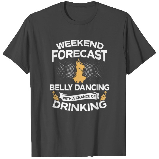 Weekend Forecast Belly Dancing With Drinking T Shirts