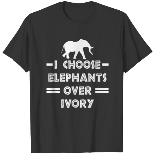 I Choose Elephants Over Ivory T Shirts