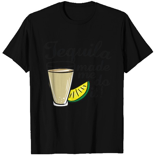 Tequila Made Me Do It T Shirts
