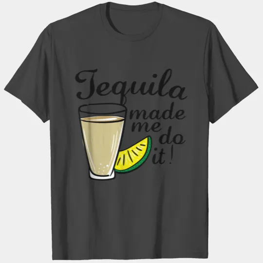 Tequila Made Me Do It T Shirts