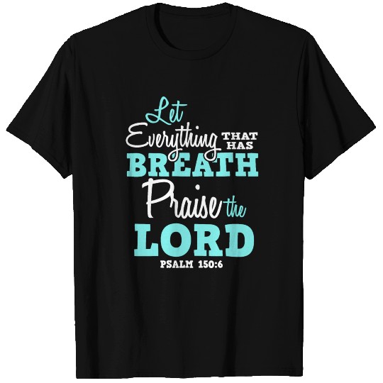 Let everything that has breath praise the lord T Shirts