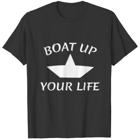 Boat Up Your Life T-shirt