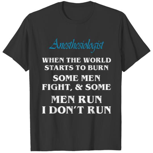 Anesthesiologist When World Starts Burn Dont Run T-shirt