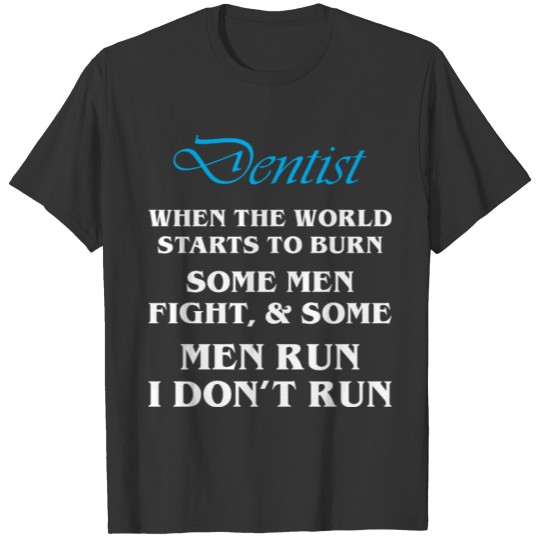 Dentist When World Starts To Burn Dont Run T-shirt