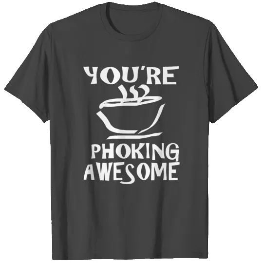 Pho soup and noodles pho king awesome T Shirts