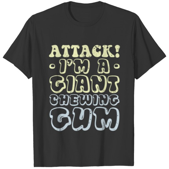 Attack! I’m a Giant Chewing Gum funny gift T-shirt
