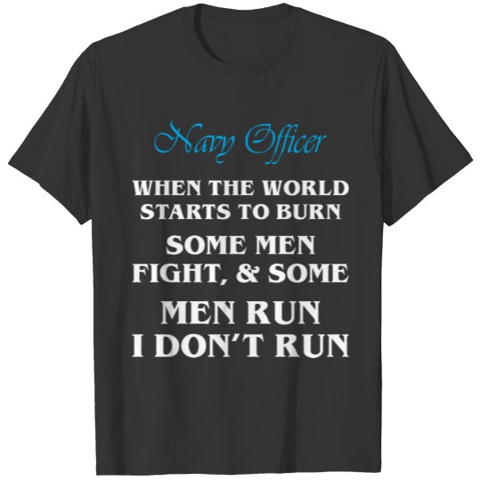 Navy Officer When World Starts To Burn Dont Run T-shirt