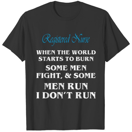 Registered Nurse When World Starts Burn Dont Run T-shirt