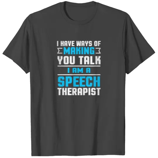 Speech Therapy I Have Ways Of Making You Talk Gift T Shirts