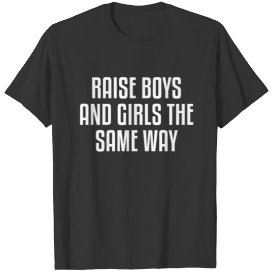 Raise Boys and Girls the Same Way T-shirt