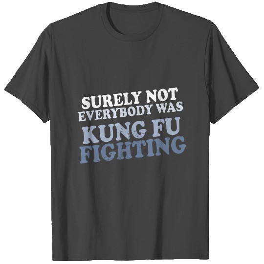 surely not everybody was kung fu fighting origin T Shirts