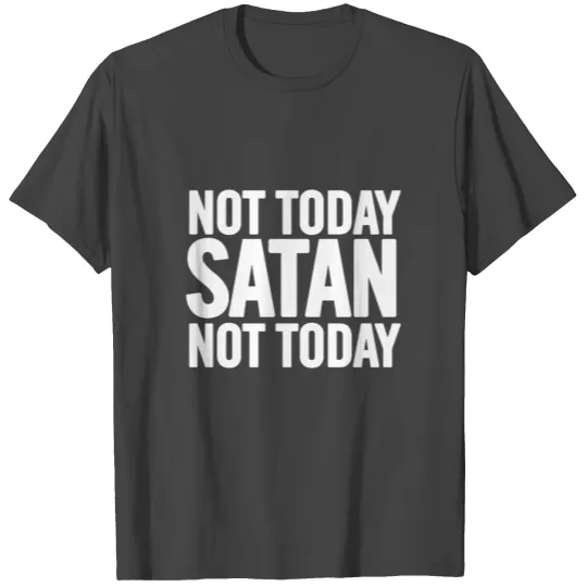 Not Today Satan T Shirts