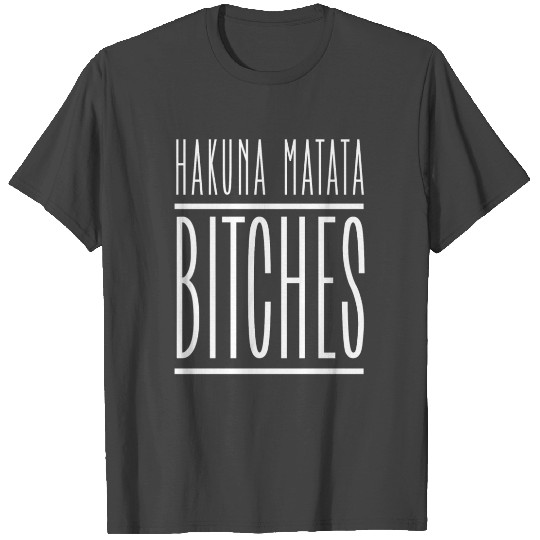 Hakuna Matata Bitches T Shirts
