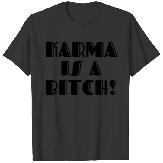 Karma is a Bitch! T-shirt
