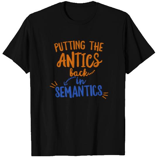 Putting The Antics Back In Semantics T Shirts SLP Speech