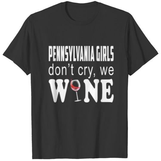 Cute Wine Lover Gift Pennsylvania Girls Dont Cry We Wine T Shirts