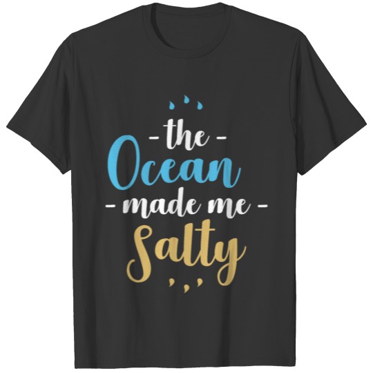 The Ocean Made me Salty funny quote sea T-shirt