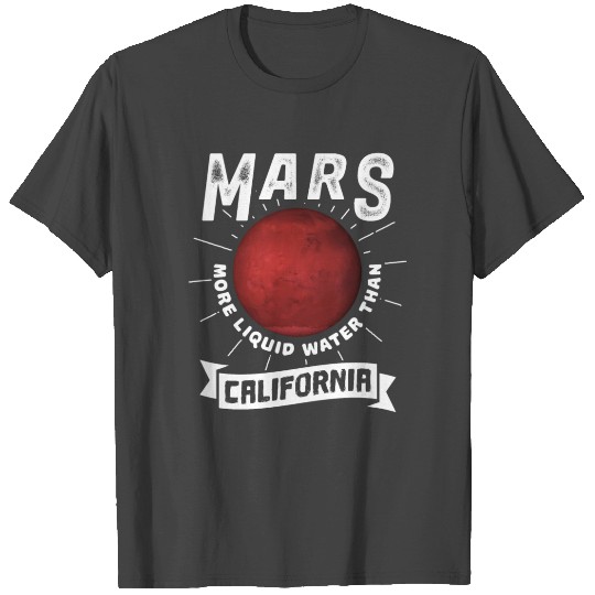 Mars More Liquid Water Than California Gift T Shirts