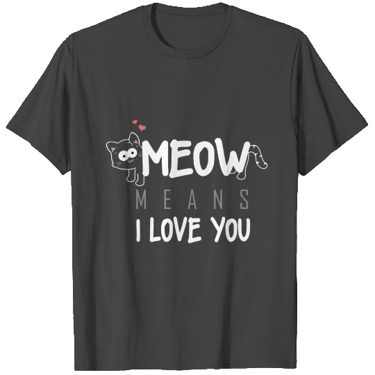 Meow means I Love you Cats Cat funny gift xmas T Shirts
