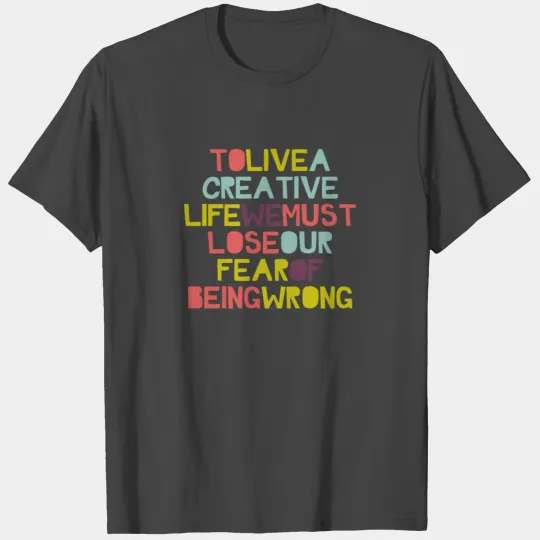 To live a creative life we must lose our fear of b T Shirts
