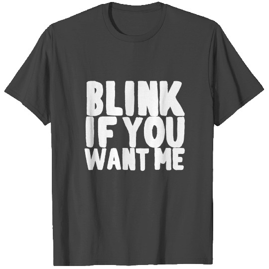 Blink If You Want Me T Shirts