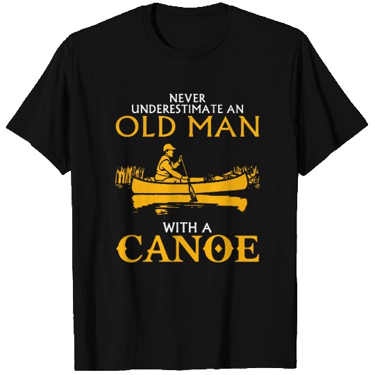 Never Underestimate an Old Man with a Canoe T Shirts