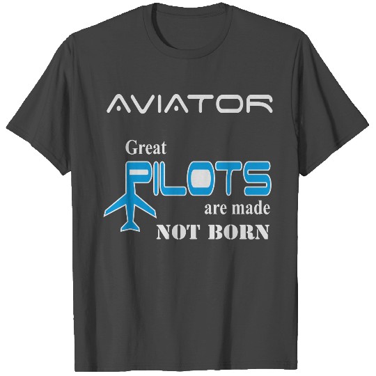Great Pilots are made not born. buy now! T Shirts