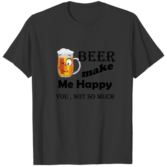 beer make me happy T Shirts