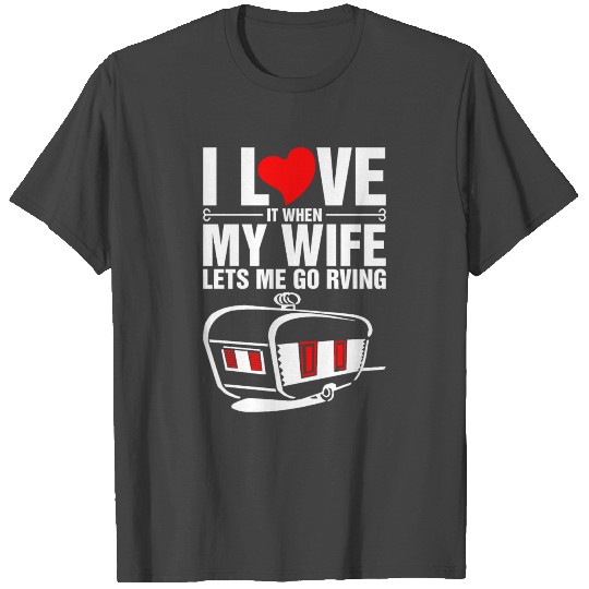 I Love It When My Wife Lets Me Go Rving T Shirts