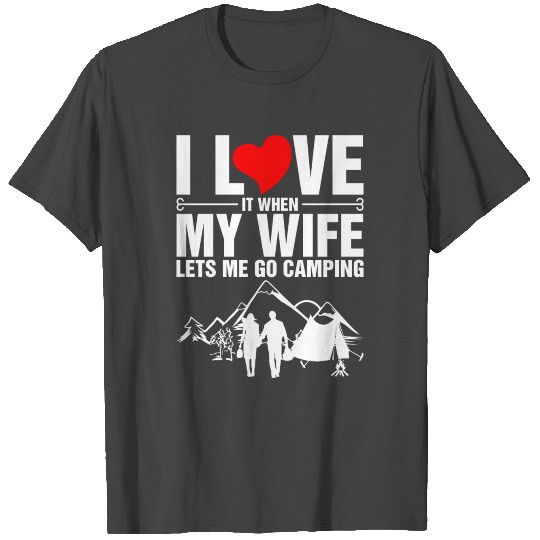 I Love It When My Wife Lets Me Go Camping T Shirts