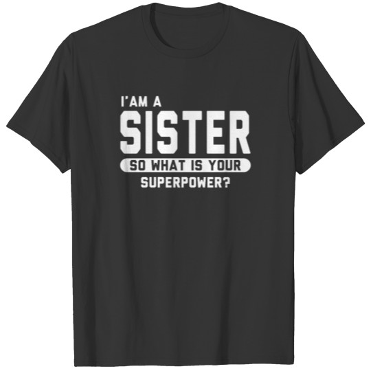 I Am A Sister So What Is Your Superpower T-shirt