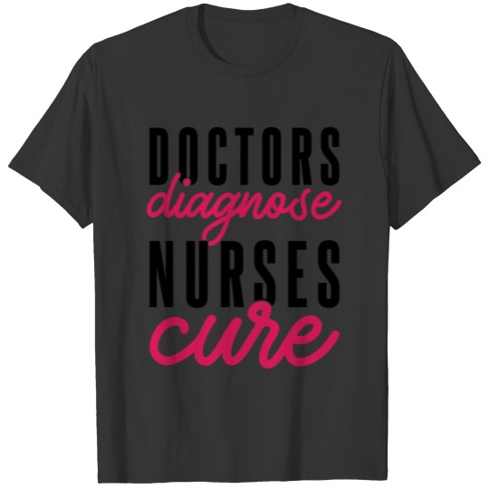 Doctors Diagnose Nurses Cure T-shirt