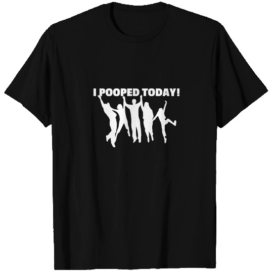 I Pooped Today Funny Gift Idea T Shirts