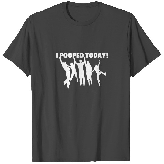 I Pooped Today Funny Gift Idea T Shirts