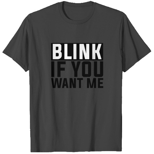 Blink If You Want Me T Shirts