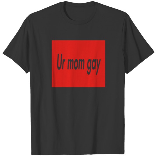Ur Mom Gay T-shirt