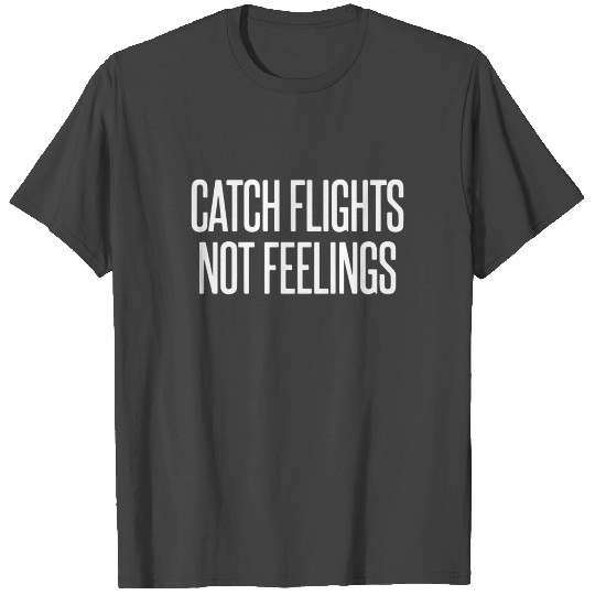 CATCH FLIGHTS NOT FEELINGS Top Slogan Tumblr Hipst T Shirts