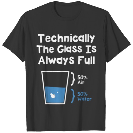 technically the glass is always 50 air 50 water ch T-shirt