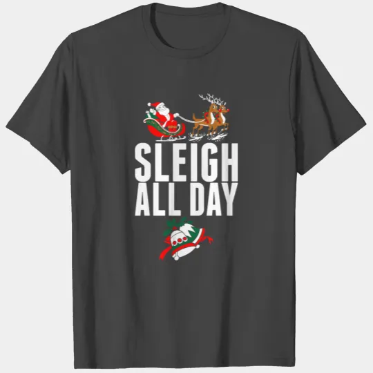 Sleigh All Day T Shirts