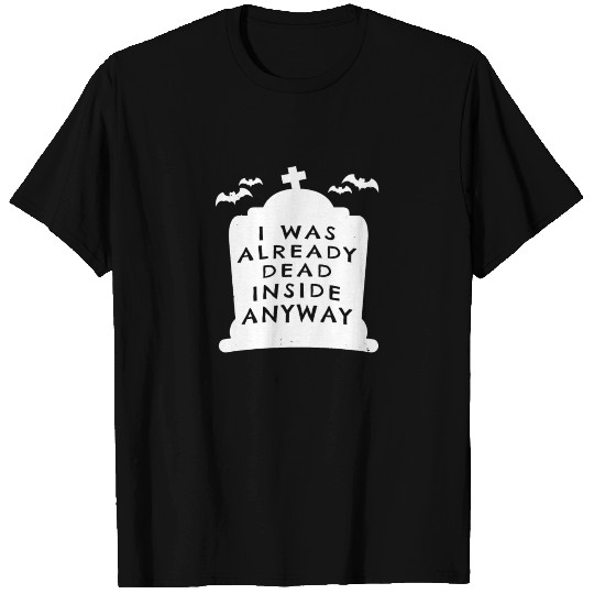 I Was Already Dead Inside Anyway - Tombstone Halloween Goth Design T Shirts